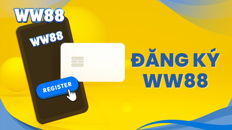 Hướng Dẫn Đăng Ký WW88 Chi Tiết Dành Cho Tân Binh